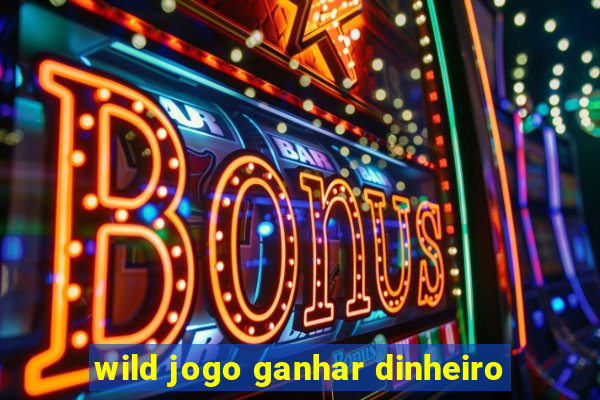 wild jogo ganhar dinheiro